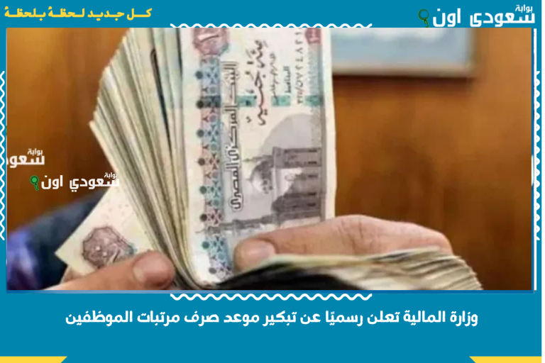 وزارة المالية تعلن رسميًا عن تبكير موعد صرف مرتبات الموظفين